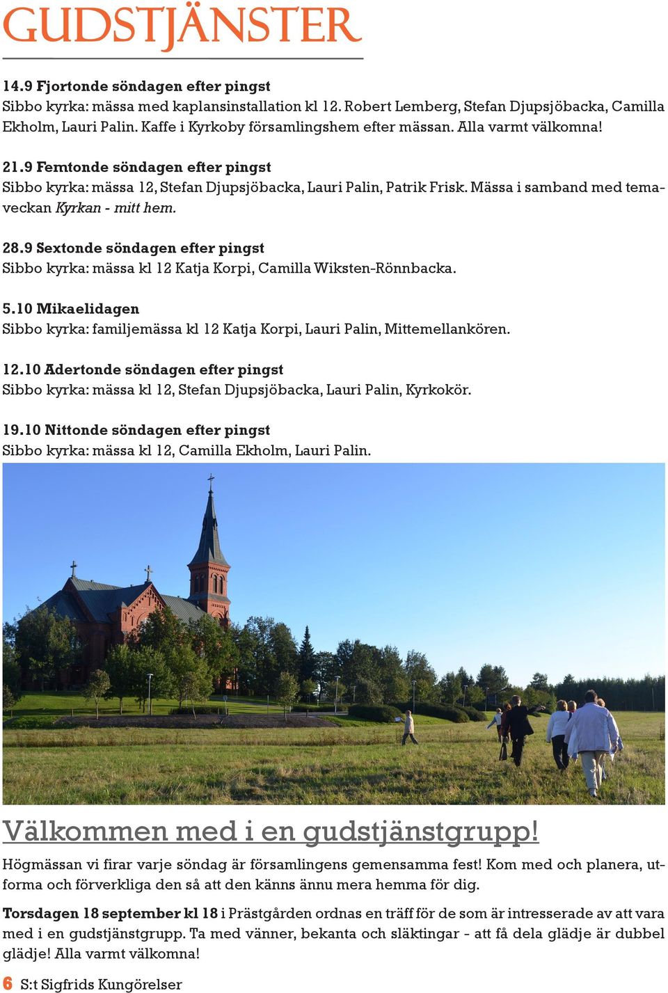 Mässa i samband med temaveckan Kyrkan - mitt hem. 28.9 Sextonde söndagen efter pingst Sibbo kyrka: mässa kl 12 Katja Korpi, Camilla Wiksten-Rönnbacka. 5.