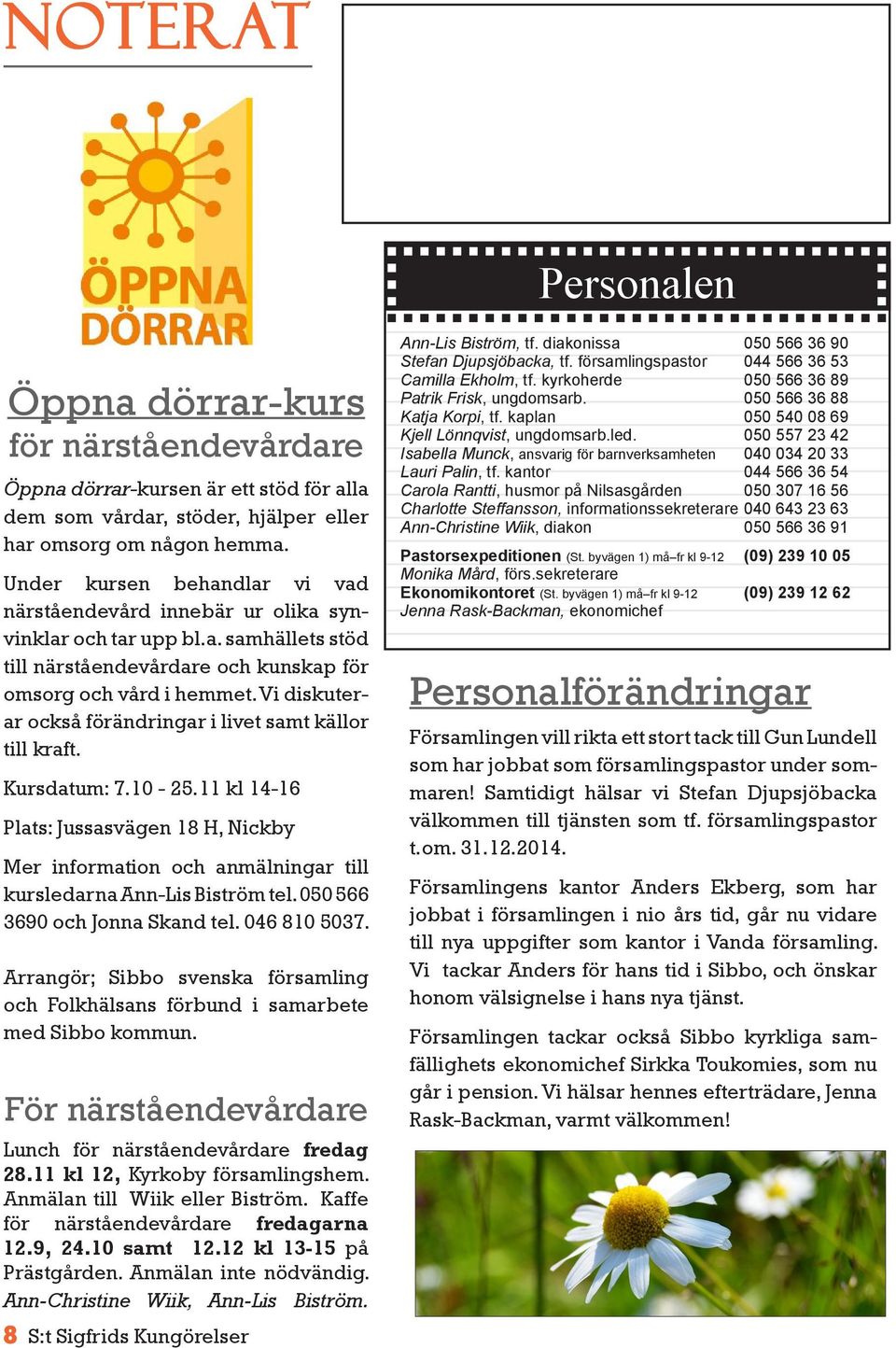 Vi diskuterar också förändringar i livet samt källor till kraft. Kursdatum: 7.10-25.11 kl 14-16 Plats: Jussasvägen 18 H, Nickby Mer information och anmälningar till kursledarna Ann-Lis Biström tel.
