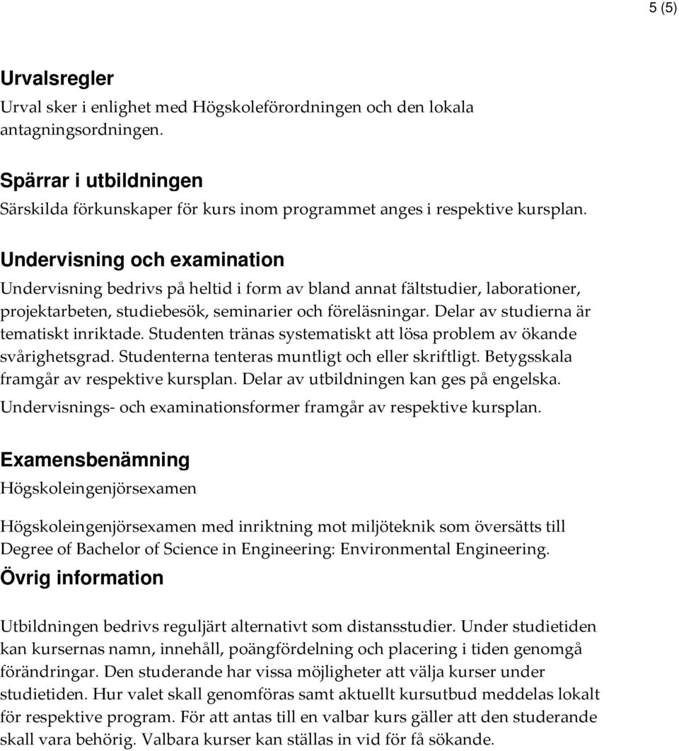 Undervisning och examination Undervisning bedrivs på heltid i form av bland annat fältstudier, laborationer, projektarbeten, studiebesök, seminarier och föreläsningar.