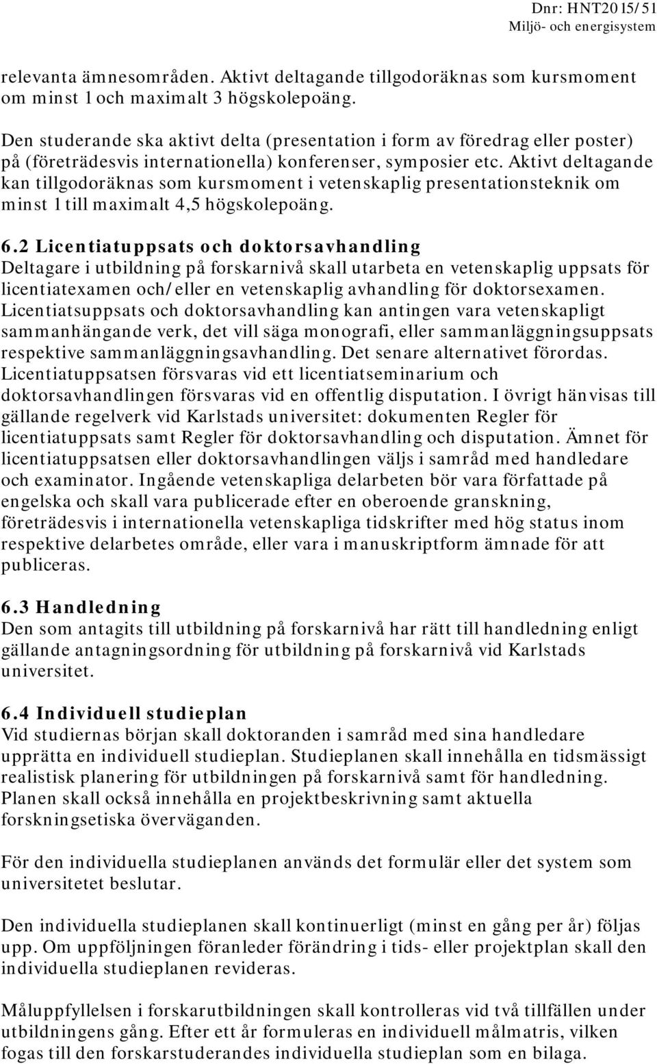 Aktivt deltagande kan tillgodoräknas som kursmoment i vetenskaplig presentationsteknik om minst 1 till maximalt 4,5 högskolepoäng. 6.