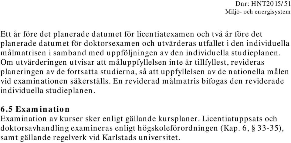 Om utvärderingen utvisar att måluppfyllelsen inte är tillfyllest, revideras planeringen av de fortsatta studierna, så att uppfyllelsen av de nationella målen vid examinationen