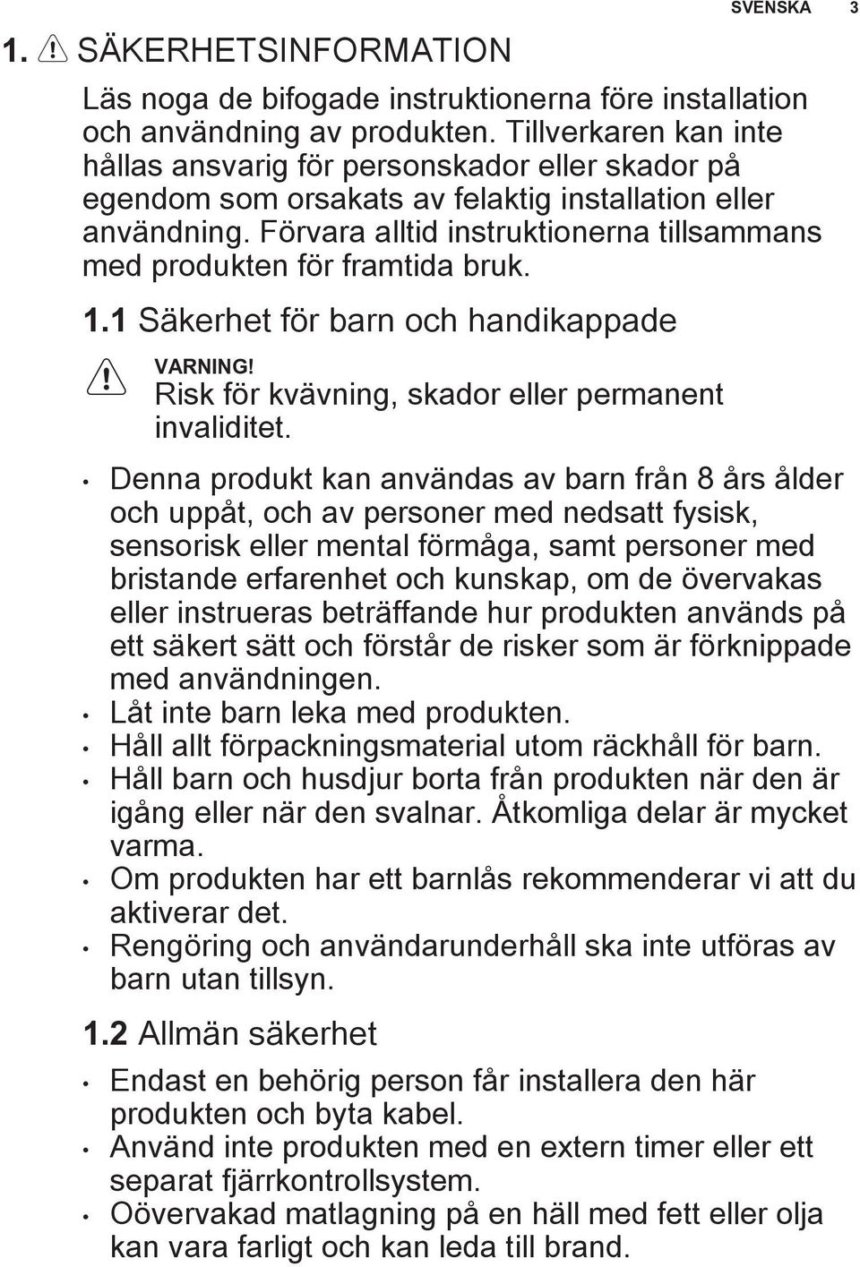 Förvara alltid instruktionerna tillsammans med produkten för framtida bruk. 1.1 Säkerhet för barn och handikappade Risk för kvävning, skador eller permanent invaliditet.