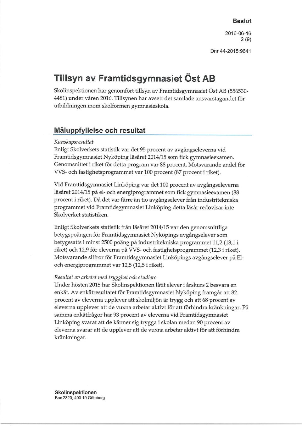 Måluppfylleise och resultat Kunskapsresultat Enligt Skolverkets statistik var det 95 procent av avgångseleverna vid Framtidsgymnasiet Nyköping läsåret 2014/15 som fick gymnasieexamen.