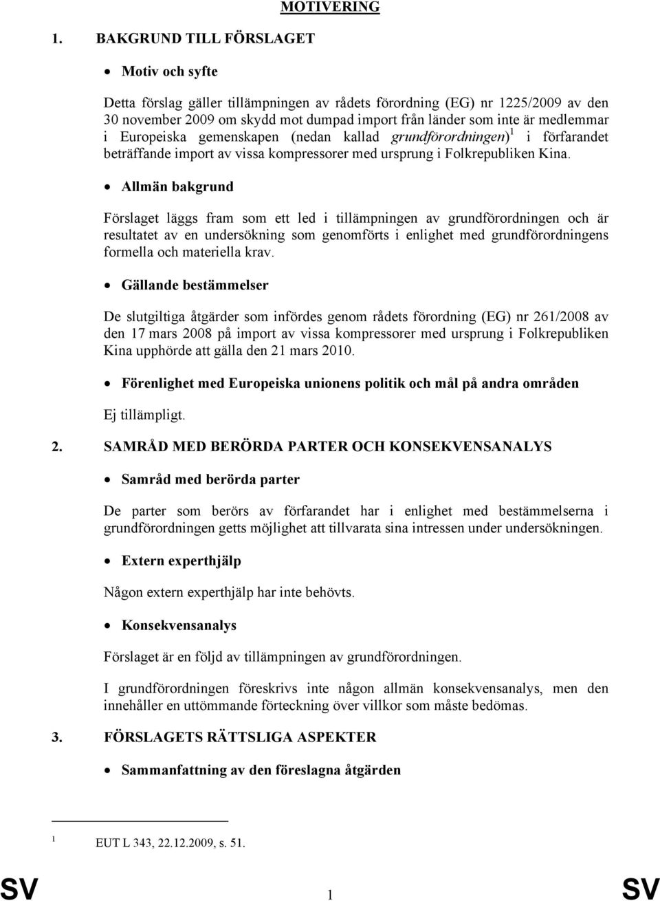 Allmän bakgrund Förslaget läggs fram som ett led i tillämpningen av grundförordningen och är resultatet av en undersökning som genomförts i enlighet med grundförordningens formella och materiella