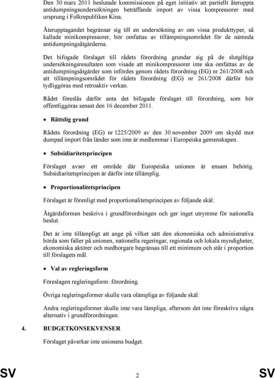 Det bifogade förslaget till rådets förordning grundar sig på de slutgiltiga undersökningsresultaten som visade att minikompressorer inte ska omfattas av de antidumpningsåtgärder som infördes genom