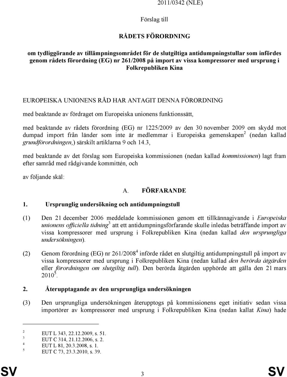 förordning (EG) nr 1225/2009 av den 30 november 2009 om skydd mot dumpad import från länder som inte är medlemmar i Europeiska gemenskapen 2 (nedan kallad grundförordningen,) särskilt artiklarna 9