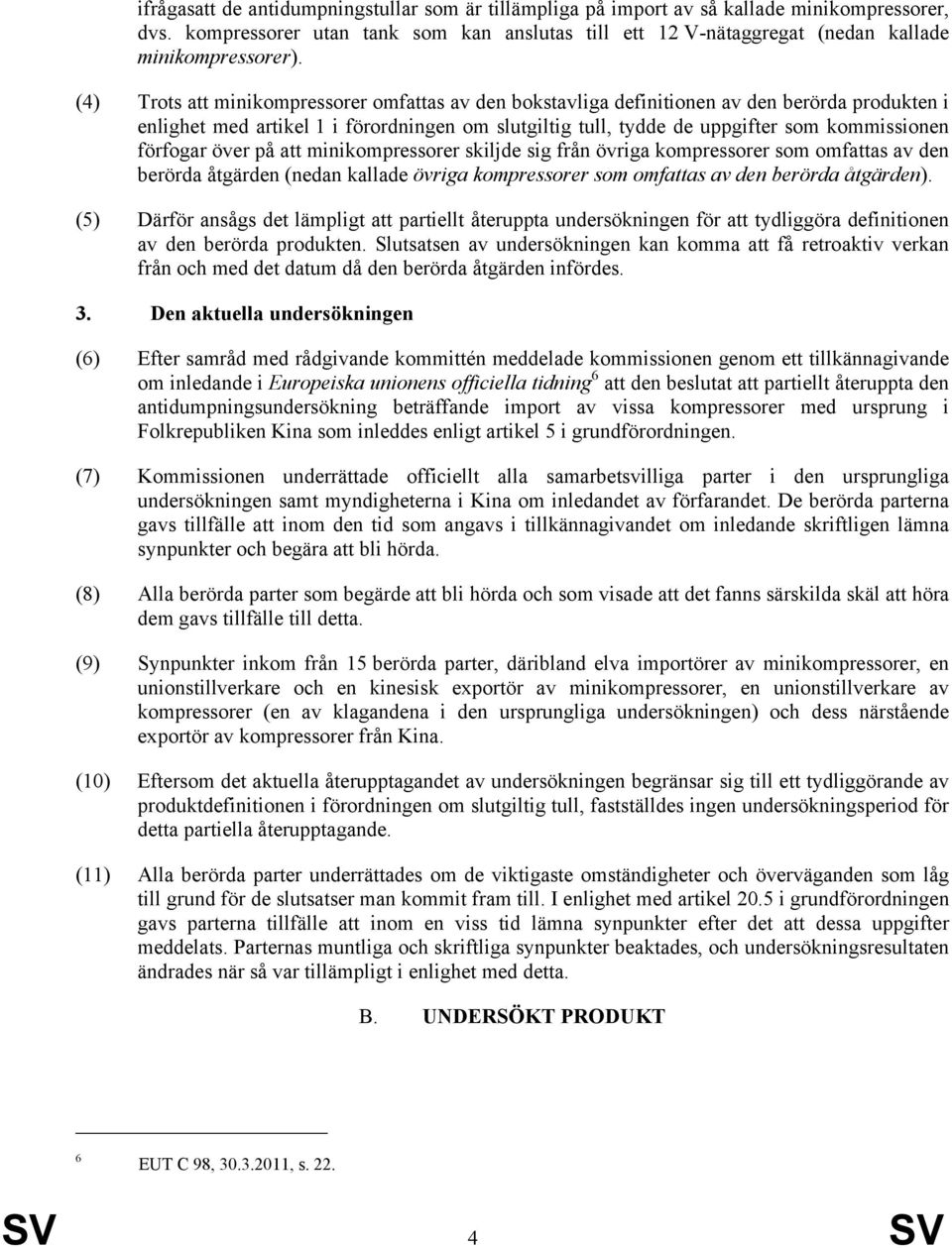 förfogar över på att minikompressorer skiljde sig från övriga kompressorer som omfattas av den berörda åtgärden (nedan kallade övriga kompressorer som omfattas av den berörda åtgärden).