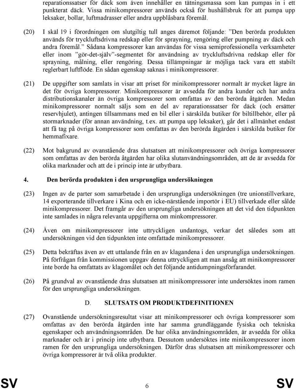 (20) I skäl 19 i förordningen om slutgiltig tull anges däremot följande: Den berörda produkten används för tryckluftsdrivna redskap eller för sprayning, rengöring eller pumpning av däck och andra