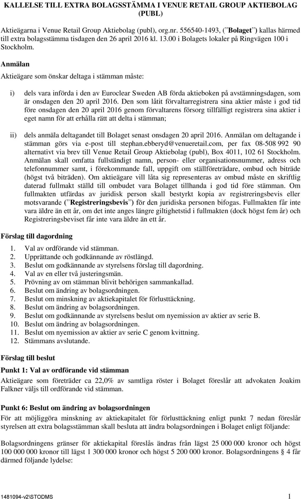 Anmälan Aktieägare som önskar deltaga i stämman måste: i) dels vara införda i den av Euroclear Sweden AB förda aktieboken på avstämningsdagen, som är onsdagen den 20 april 2016.
