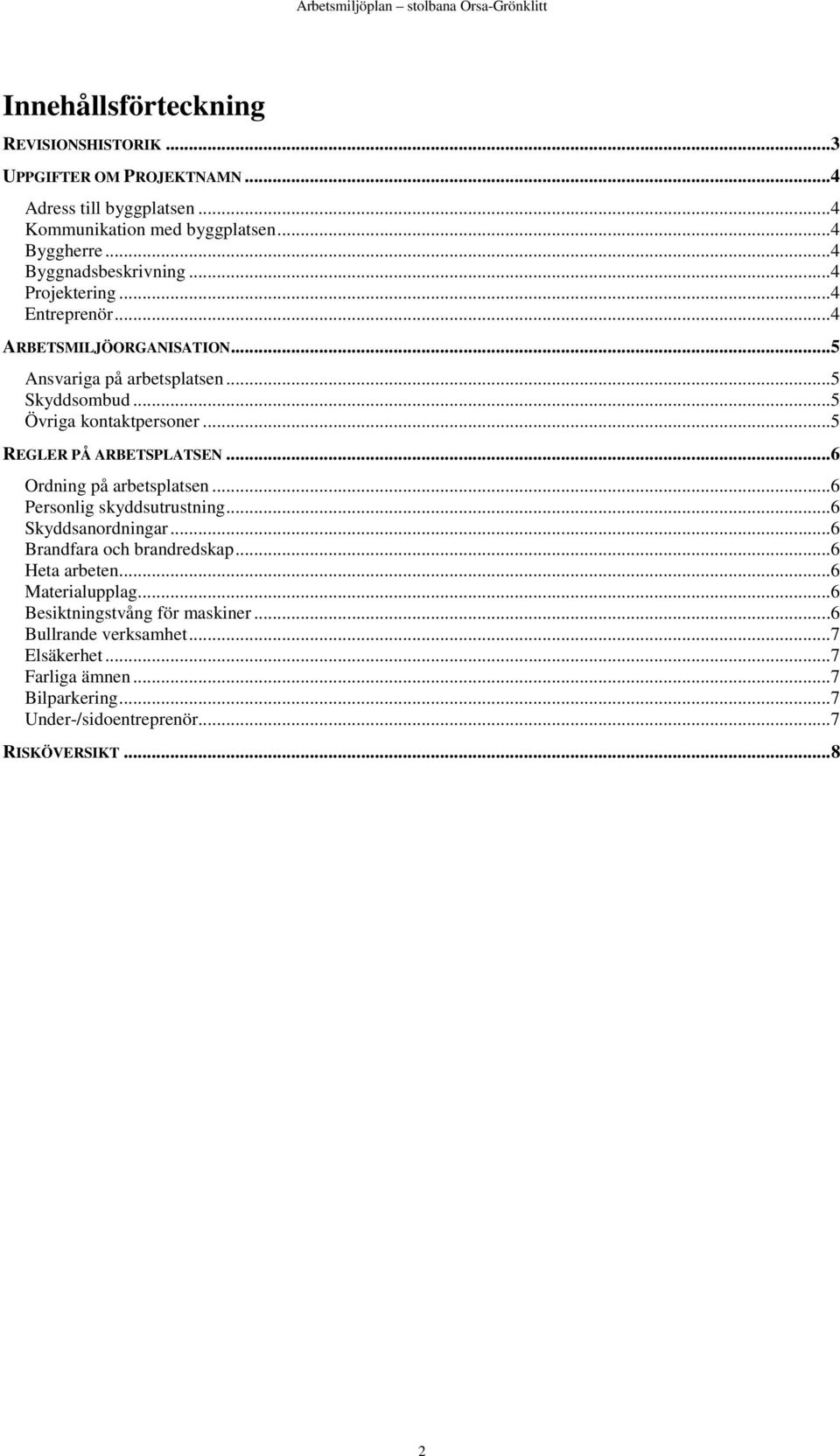 .. 5 REGLER PÅ ARBETSPLATSEN... 6 Ordning på arbetsplatsen... 6 Personlig skyddsutrustning... 6 Skyddsanordningar... 6 Brandfara och brandredskap... 6 Heta arbeten.