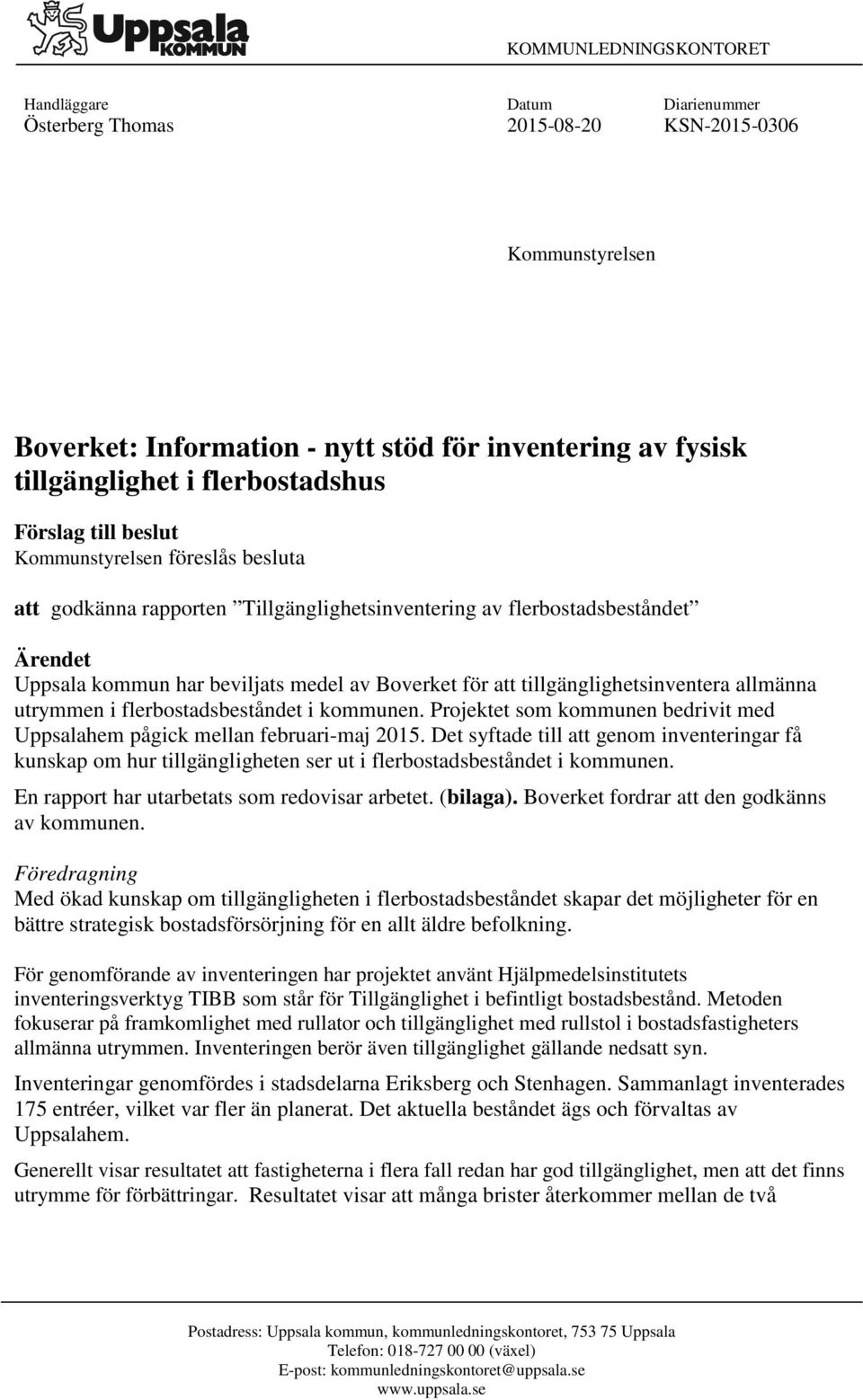 för att tillgänglighetsinventera allmänna utrymmen i flerbostadsbeståndet i kommunen. Projektet som kommunen bedrivit med Uppsalahem pågick mellan februari-maj 2015.