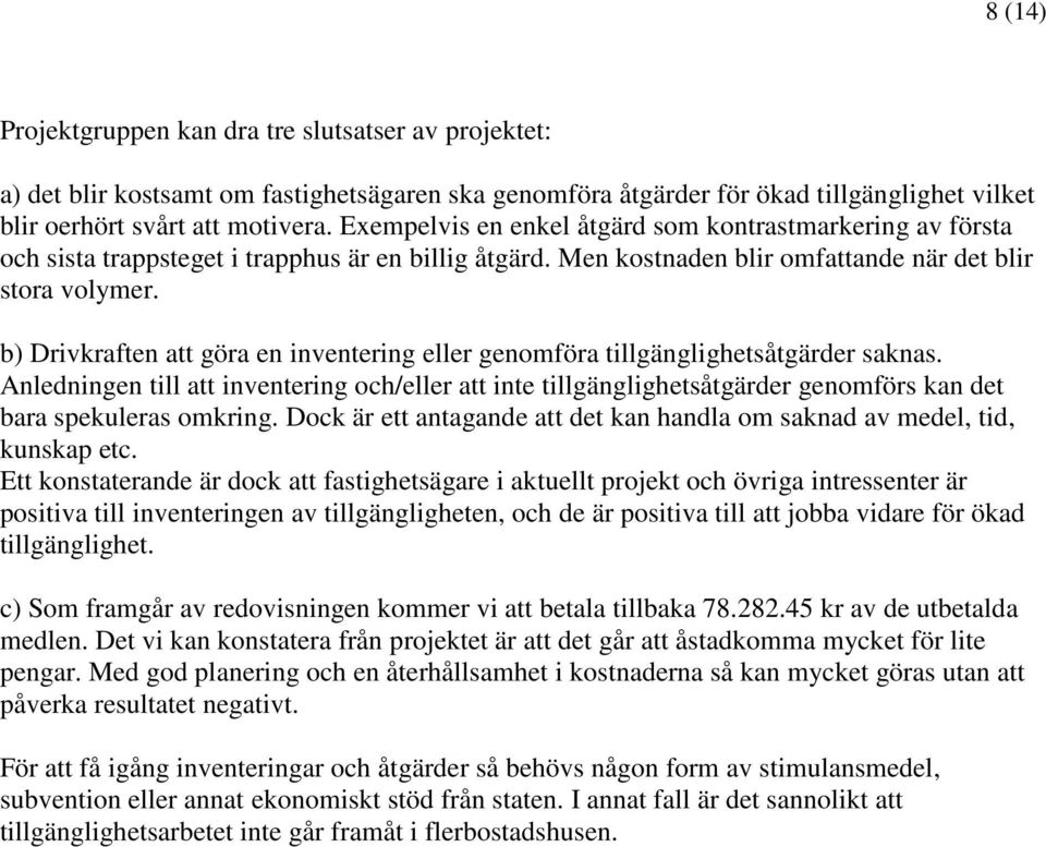 b) Drivkraften att göra en inventering eller genomföra tillgänglighetsåtgärder saknas.