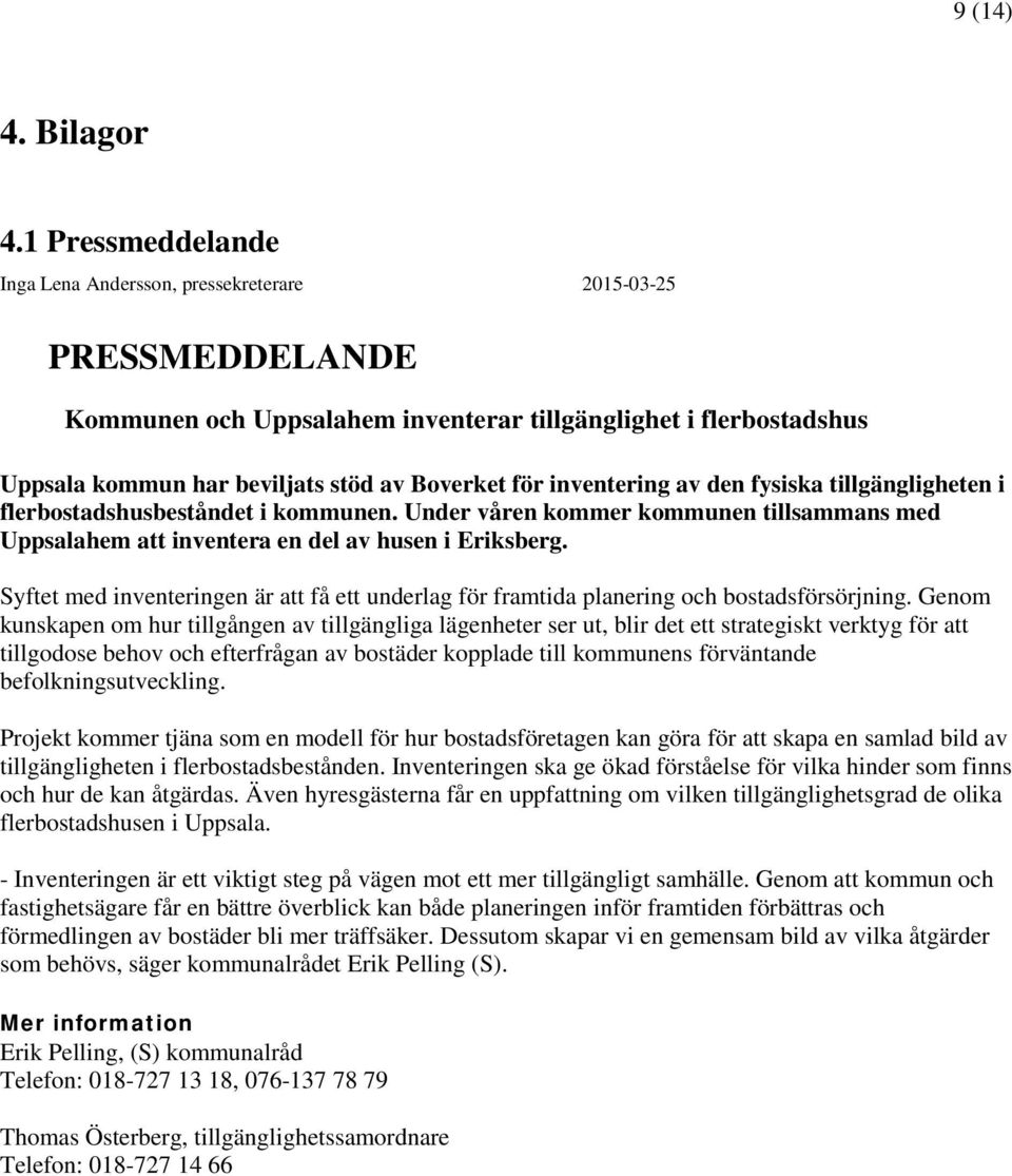 inventering av den fysiska tillgängligheten i flerbostadshusbeståndet i kommunen. Under våren kommer kommunen tillsammans med Uppsalahem att inventera en del av husen i Eriksberg.