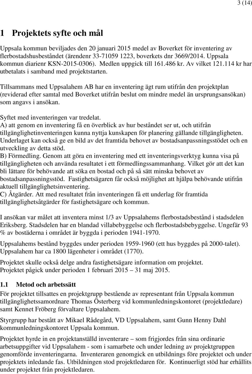 Tillsammans med Uppsalahem AB har en inventering ägt rum utifrån den projektplan (reviderad efter samtal med Boverket utifrån beslut om mindre medel än ursprungsansökan) som angavs i ansökan.