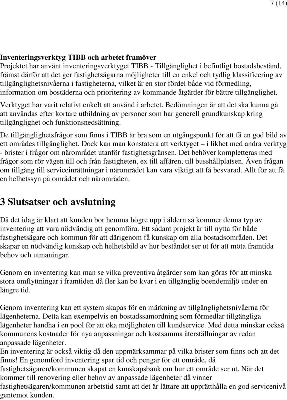 åtgärder för bättre tillgänglighet. Verktyget har varit relativt enkelt att använd i arbetet.