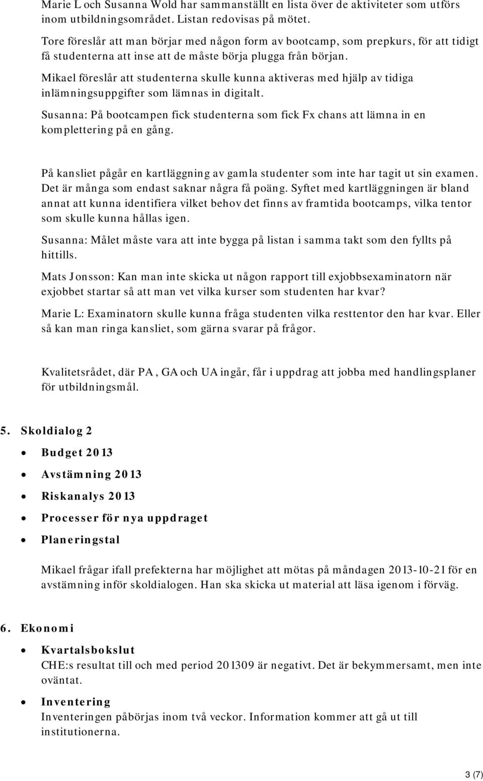 Mikael föreslår att studenterna skulle kunna aktiveras med hjälp av tidiga inlämningsuppgifter som lämnas in digitalt.