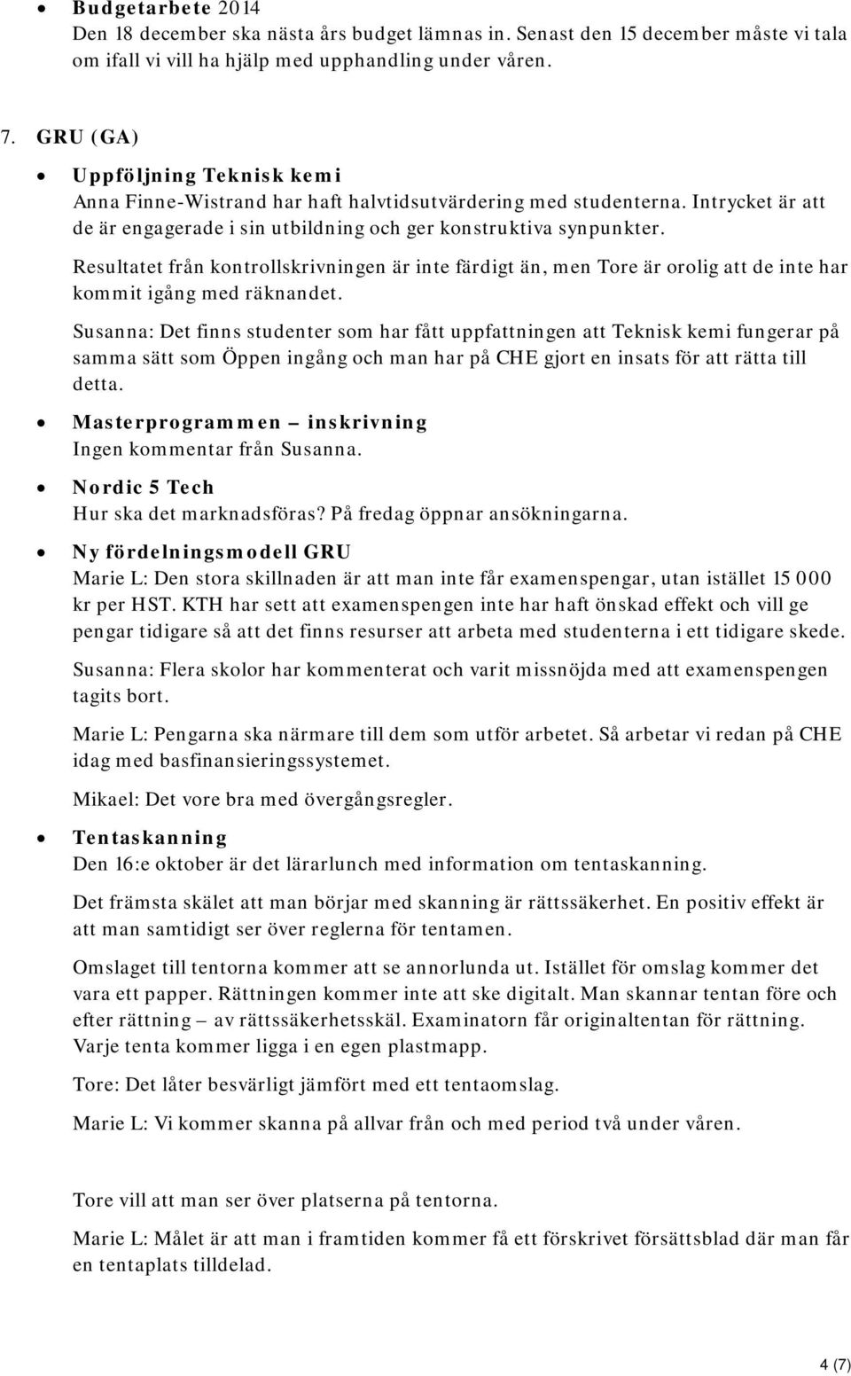 Resultatet från kontrollskrivningen är inte färdigt än, men Tore är orolig att de inte har kommit igång med räknandet.