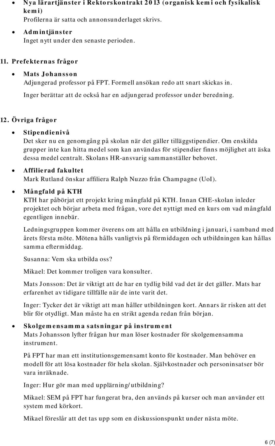 Övriga frågor Stipendienivå Det sker nu en genomgång på skolan när det gäller tilläggstipendier.