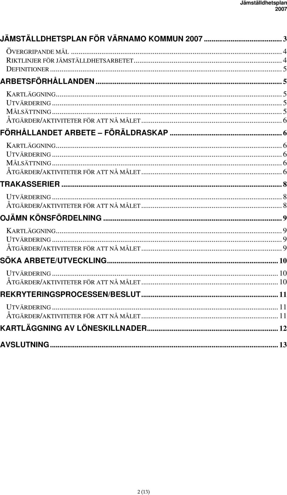 .. 8 UTVÄRDERING... 8 ÅTGÄRDER/AKTIVITETER FÖR ATT NÅ MÅLET... 8 OJÄMN KÖNSFÖRDELNING... 9 KARTLÄGGNING... 9 UTVÄRDERING... 9 ÅTGÄRDER/AKTIVITETER FÖR ATT NÅ MÅLET... 9 SÖKA ARBETE/UTVECKLING.