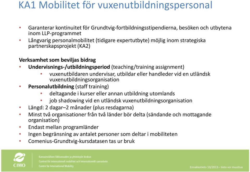 vid en utländsk vuxenutbildningsorganisation Personalutbildning (staff training) deltagande i kurser eller annan utbildning utomlands job shadowing vid en utländsk vuxenutbildningsorganisation Längd: