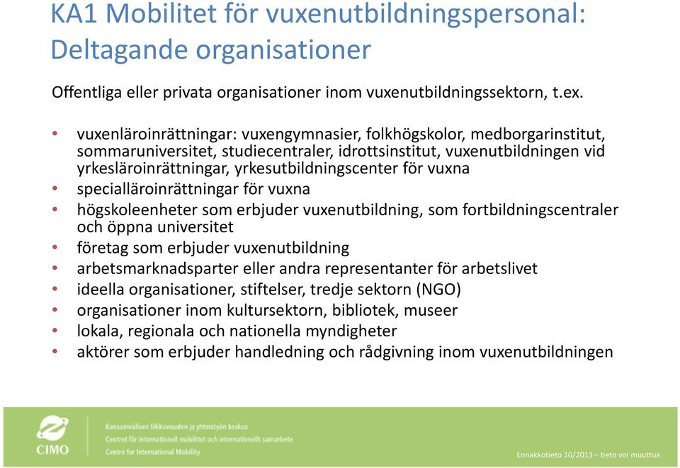 vuxna specialläroinrättningar för vuxna högskoleenheter som erbjuder vuxenutbildning, som fortbildningscentraler och öppna universitet företag som erbjuder vuxenutbildning arbetsmarknadsparter eller