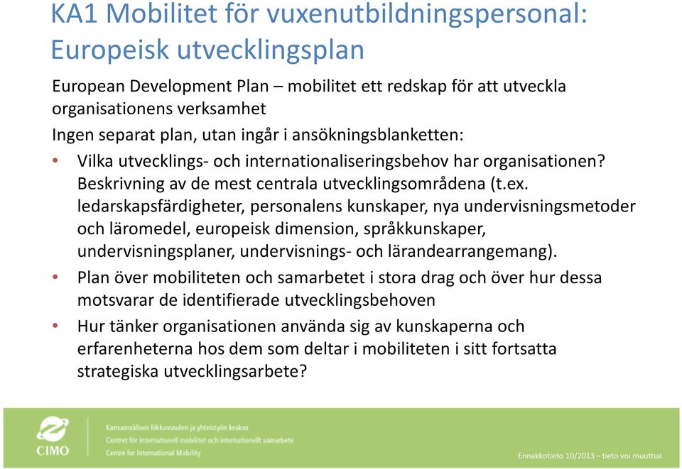 ledarskapsfärdigheter, personalens kunskaper, nya undervisningsmetoder och läromedel, europeisk dimension, språkkunskaper, undervisningsplaner, undervisnings- och lärandearrangemang).