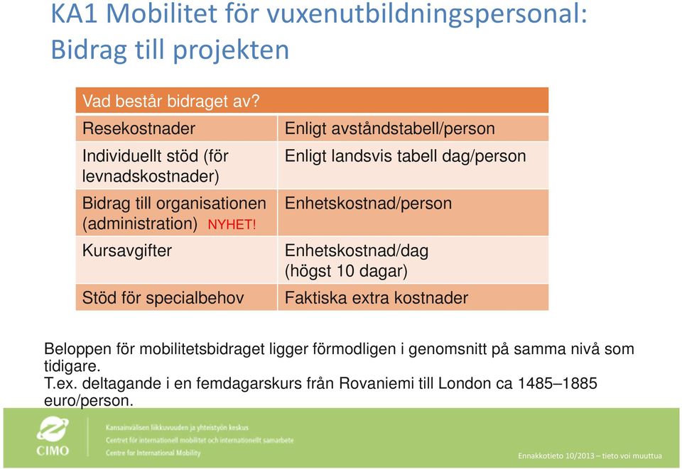 Kursavgifter Stöd för specialbehov Enligt avståndstabell/person Enligt landsvis tabell dag/person Enhetskostnad/person Enhetskostnad/dag