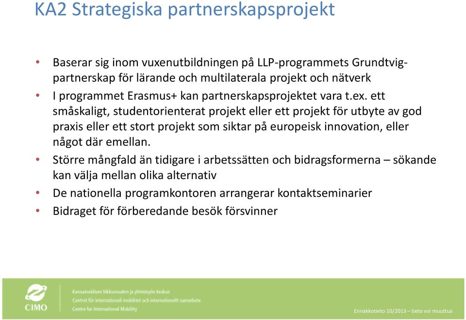 ett småskaligt, studentorienterat projekt eller ett projekt för utbyte av god praxis eller ett stort projekt som siktar på europeisk innovation,