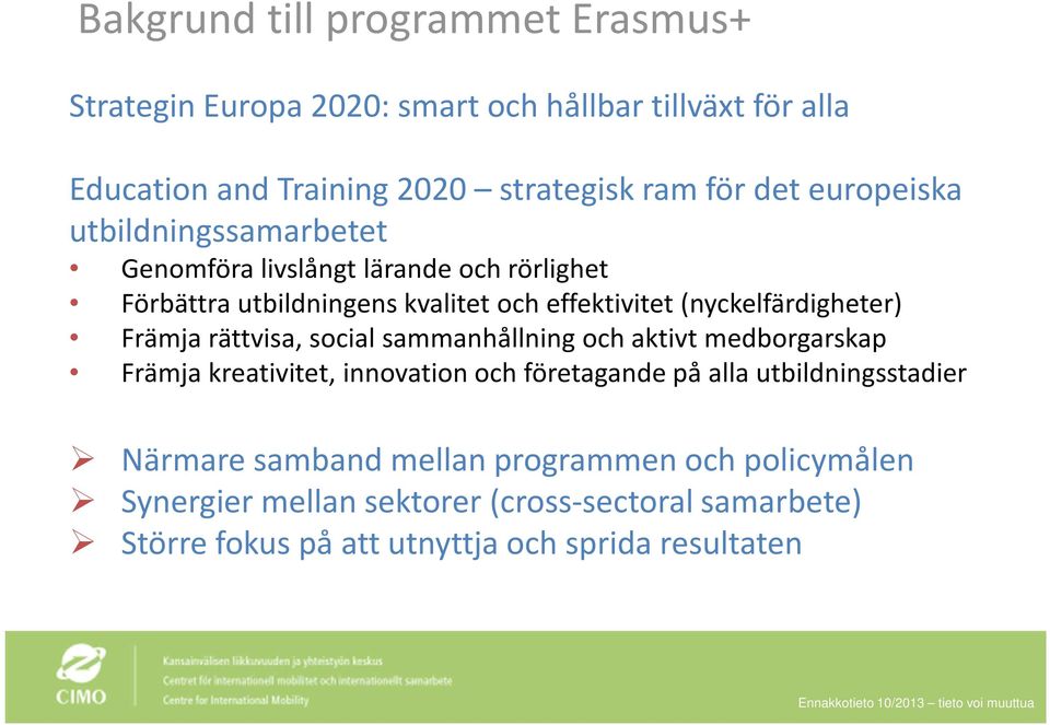 Främja rättvisa, social sammanhållning och aktivt medborgarskap Främja kreativitet, innovation och företagande på alla utbildningsstadier