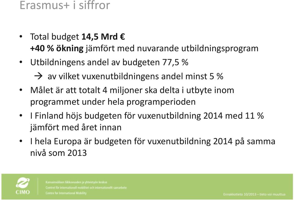 miljoner ska delta i utbyte inom programmet under hela programperioden I Finland höjs budgeten för