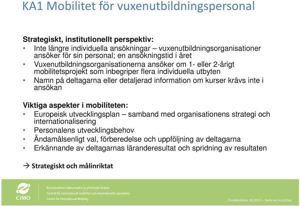 detaljerad information om kurser krävs inte i ansökan Viktiga aspekter i mobiliteten: Europeisk utvecklingsplan samband med organisationens strategi och internationalisering