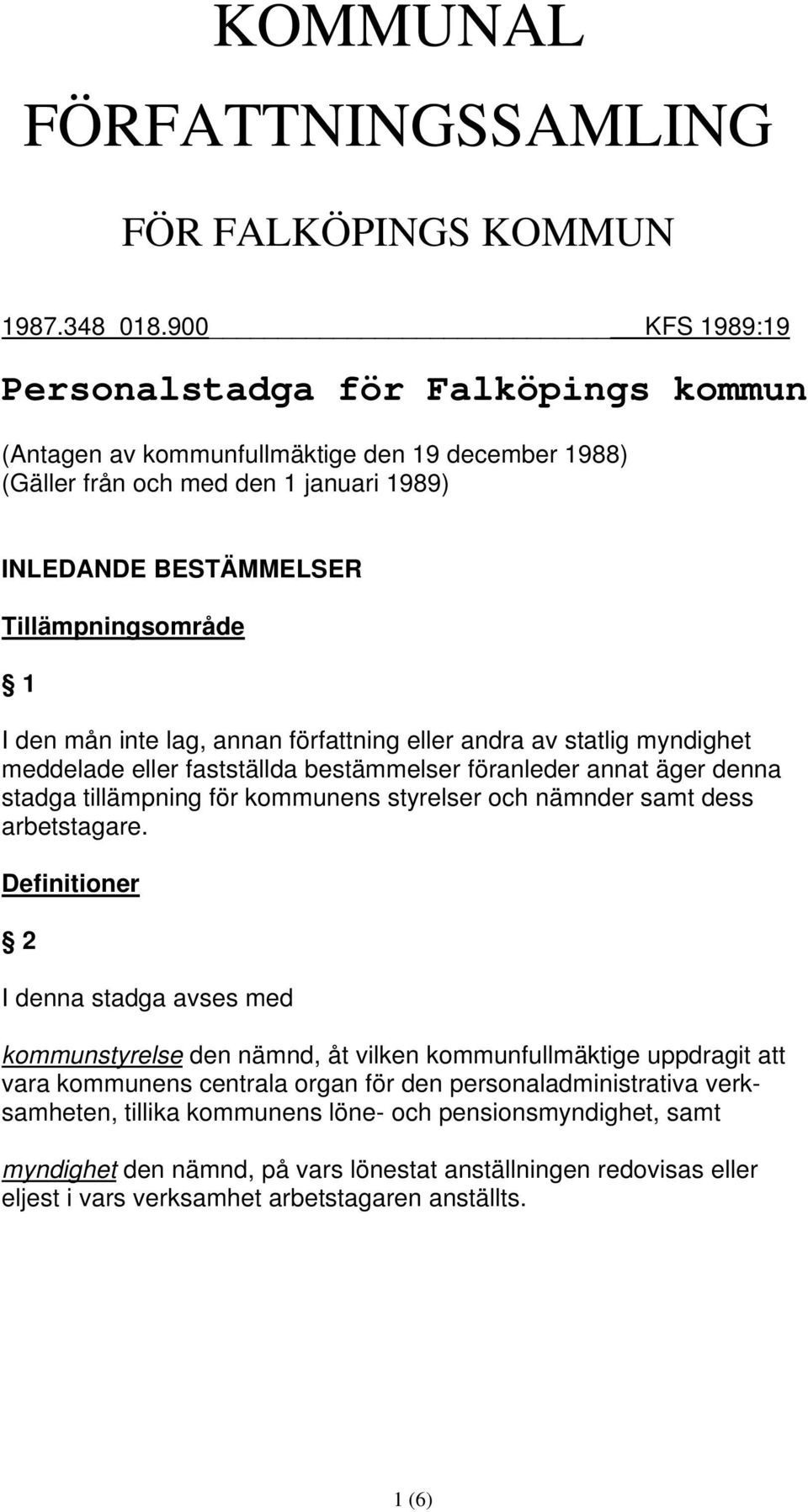 inte lag, annan författning eller andra av statlig myndighet meddelade eller fastställda bestämmelser föranleder annat äger denna stadga tillämpning för kommunens styrelser och nämnder samt dess