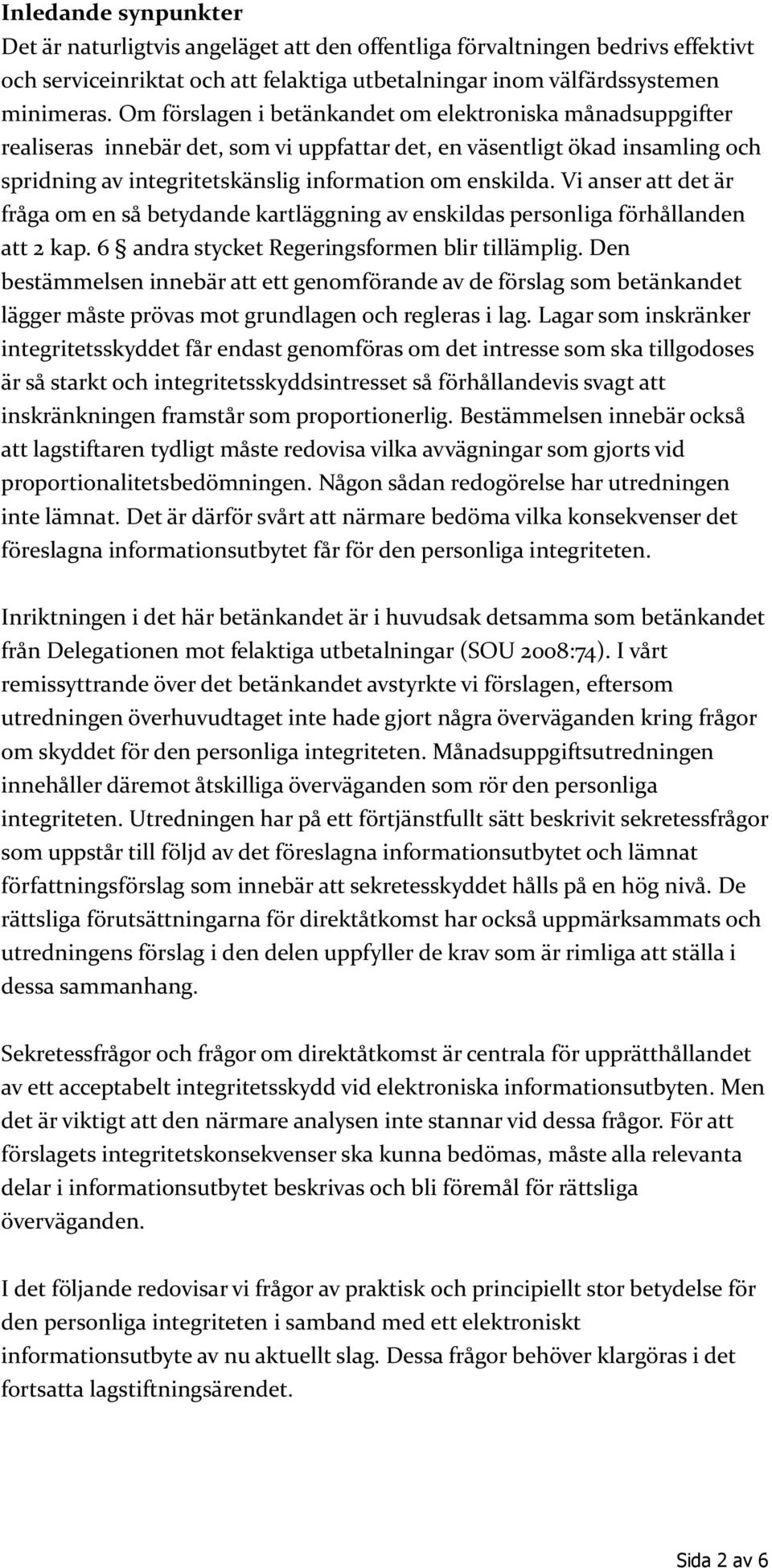 Vi anser att det är fråga om en så betydande kartläggning av enskildas personliga förhållanden att 2 kap. 6 andra stycket Regeringsformen blir tillämplig.