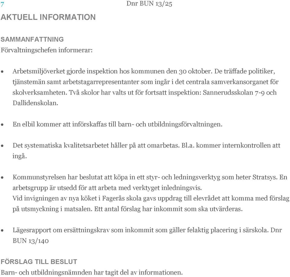 Två skolor har valts ut för fortsatt inspektion: Sannerudsskolan 7-9 och Dallidenskolan. En elbil kommer att införskaffas till barn- och utbildningsförvaltningen.