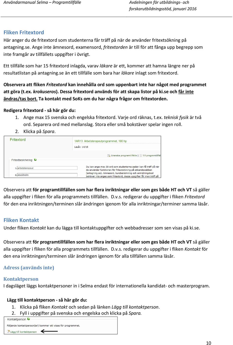 Ett tillfälle som har 15 fritextord inlagda, varav läkare är ett, kommer att hamna längre ner på resultatlistan på antagning.se än ett tillfälle som bara har läkare inlagt som fritextord.