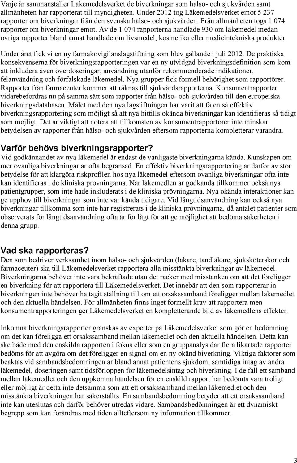 Av de 1 074 rapporterna handlade 930 om läkemedel medan övriga rapporter bland annat handlade om livsmedel, kosmetika eller medicintekniska produkter.