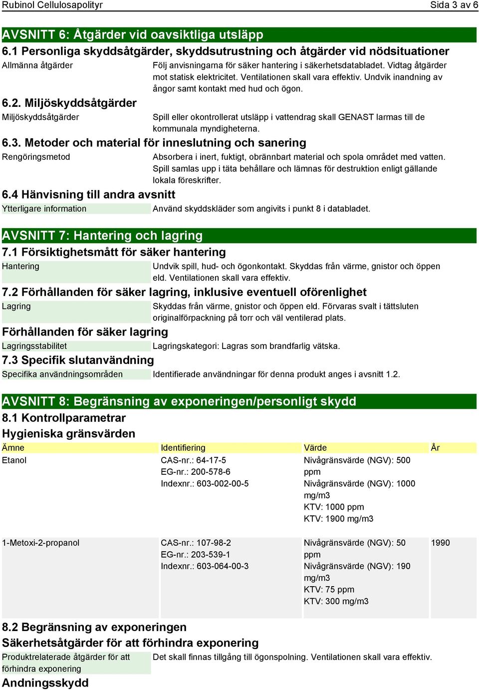Undvik inandning av ångor samt kontakt med hud och ögon. Spill eller okontrollerat utsläpp i vattendrag skall GENAST larmas till de kommunala myndigheterna. 6.3.