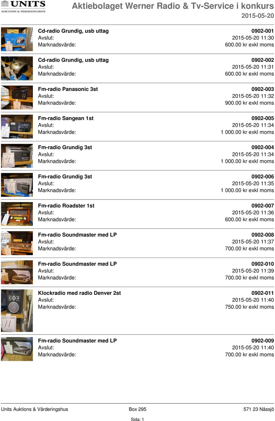 00 kr exkl moms Fm-radio Grundig 3st 0902-006 Avslut: 11:35 1 000.00 kr exkl moms Fm-radio Roadster 1st 0902-007 Avslut: 11:36 600.