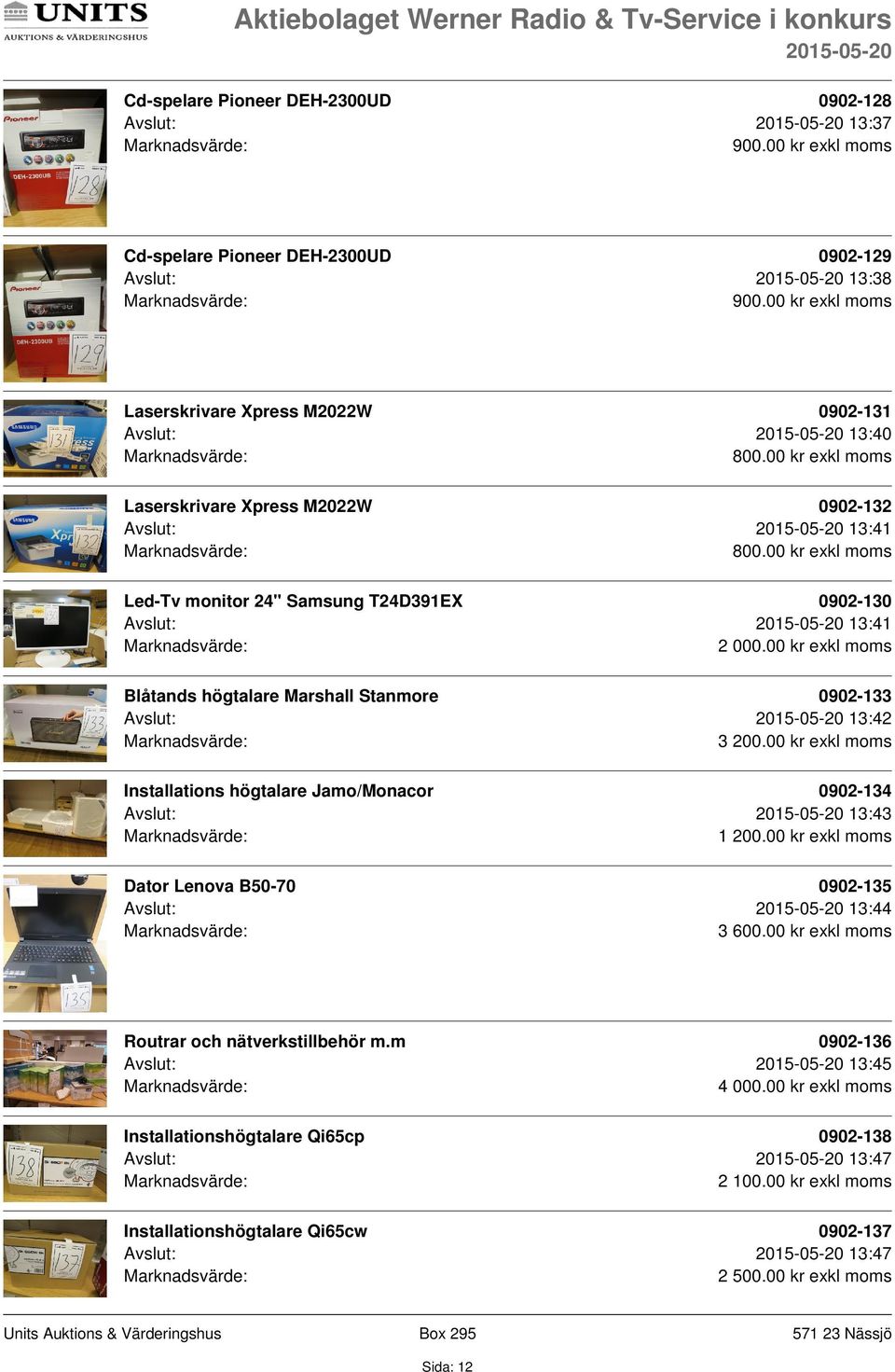 högtalare Marshall Stanmore 0902-133 Avslut: 13:42 3 200.00 kr exkl moms Installations högtalare Jamo/Monacor 0902-134 Avslut: 13:43 Dator Lenova B50-70 0902-135 Avslut: 13:44 3 600.