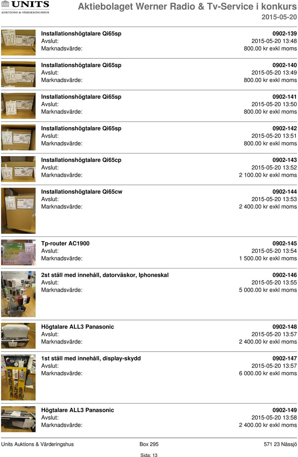00 kr exkl moms Installationshögtalare Qi65cw 0902-144 Avslut: 13:53 Tp-router AC1900 0902-145 Avslut: 13:54 1 500.