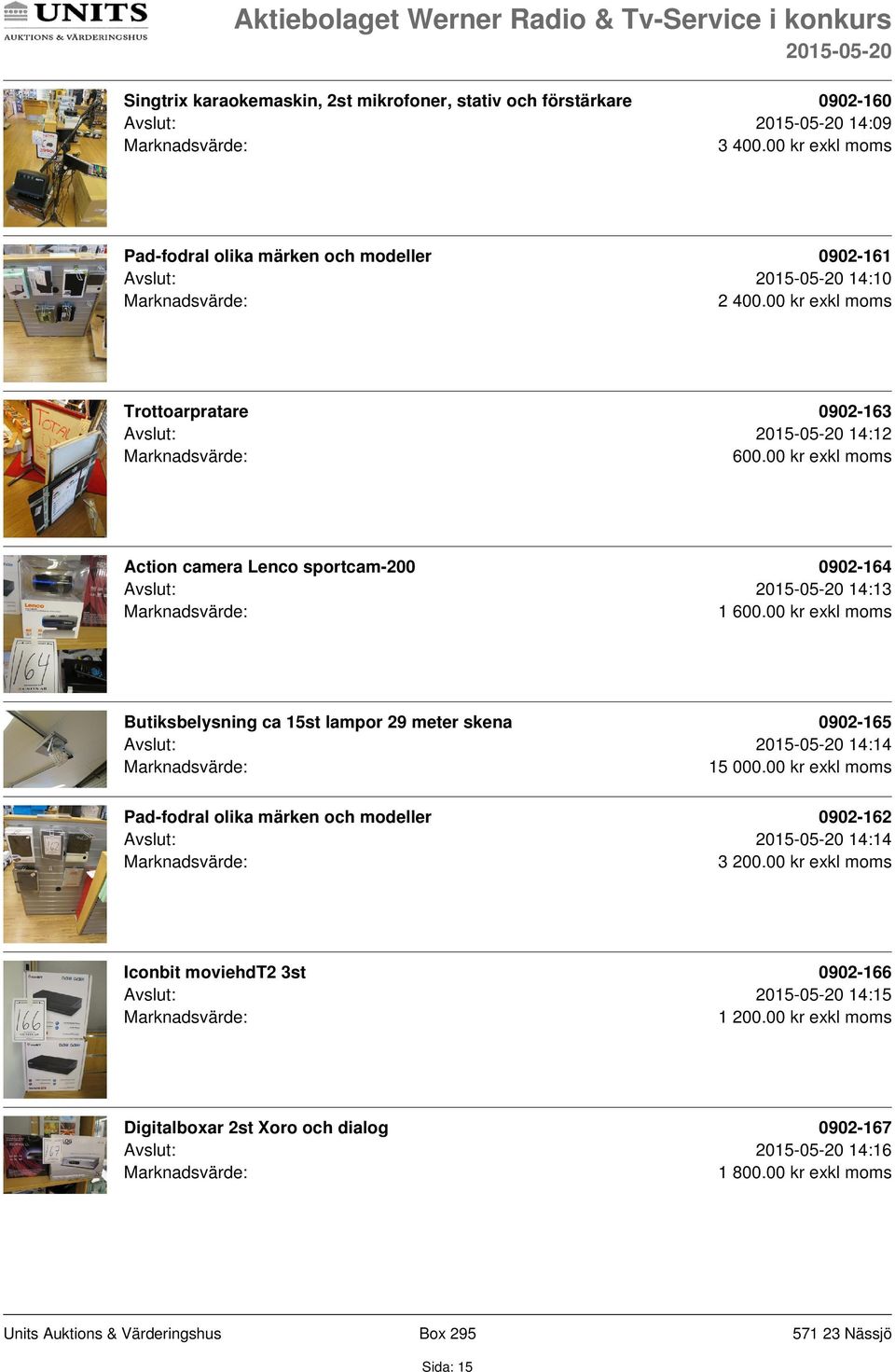 00 kr exkl moms Action camera Lenco sportcam-200 0902-164 Avslut: 14:13 Butiksbelysning ca 15st lampor 29 meter skena 0902-165 Avslut: 14:14