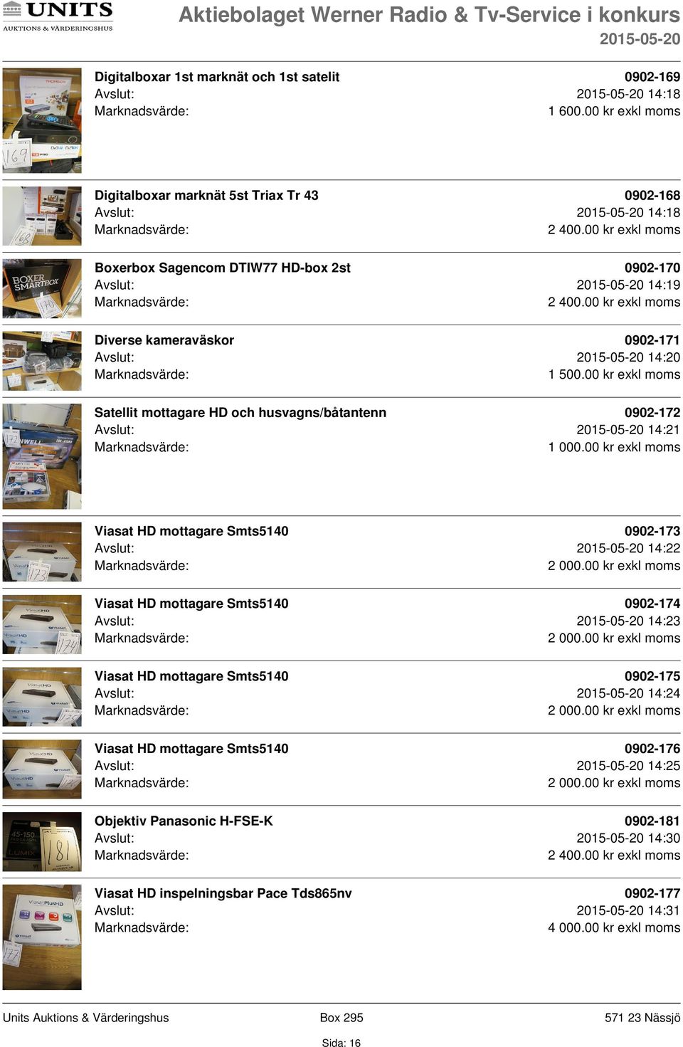 00 kr exkl moms Viasat HD mottagare Smts5140 0902-173 Avslut: 14:22 Viasat HD mottagare Smts5140 0902-174 Avslut: 14:23 Viasat HD mottagare Smts5140 0902-175 Avslut: 14:24