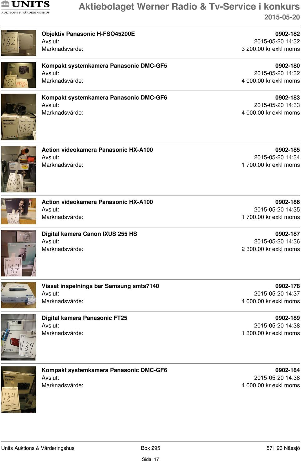 00 kr exkl moms Action videokamera Panasonic HX-A100 0902-186 Avslut: 14:35 1 700.00 kr exkl moms Digital kamera Canon IXUS 255 HS 0902-187 Avslut: 14:36 2 300.