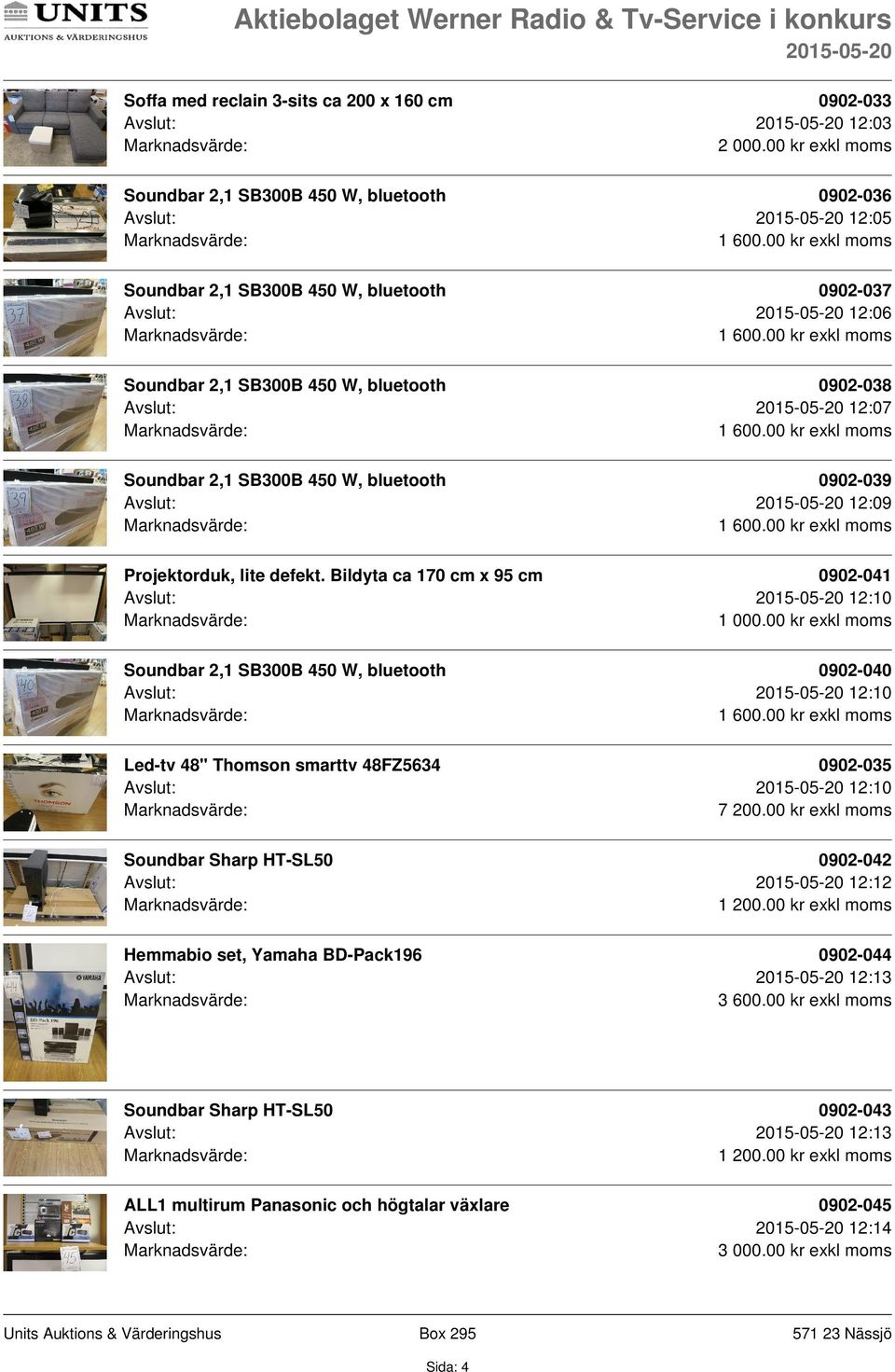 00 kr exkl moms Soundbar 2,1 SB300B 450 W, bluetooth 0902-040 Avslut: 12:10 Led-tv 48" Thomson smarttv 48FZ5634 0902-035 Avslut: 12:10 7 200.