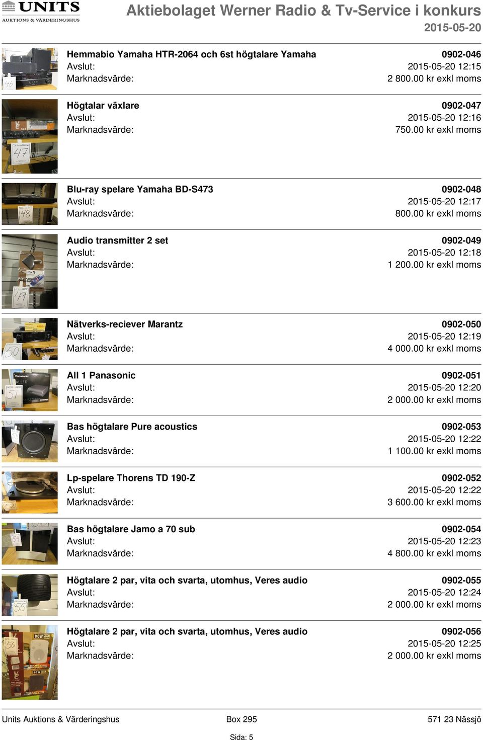 00 kr exkl moms All 1 Panasonic 0902-051 Avslut: 12:20 Bas högtalare Pure acoustics 0902-053 Avslut: 12:22 1 100.