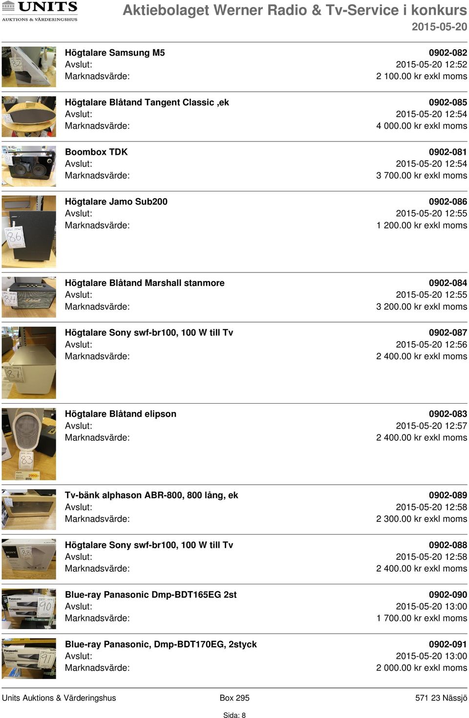 00 kr exkl moms Högtalare Sony swf-br100, 100 W till Tv 0902-087 Avslut: 12:56 Högtalare Blåtand elipson 0902-083 Avslut: 12:57 Tv-bänk alphason ABR-800, 800 lång, ek 0902-089 Avslut: