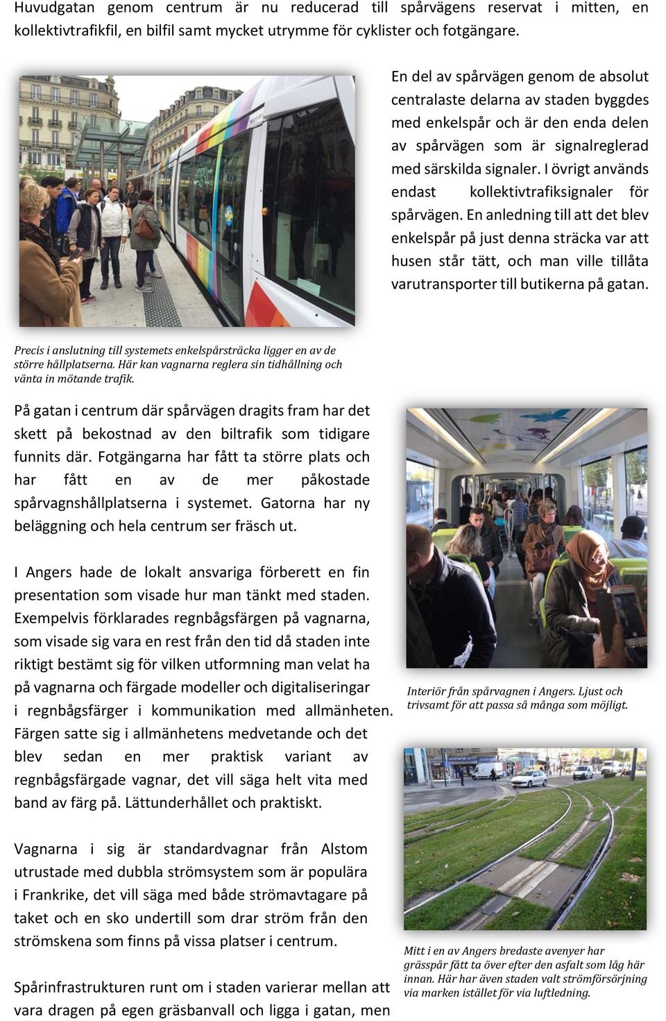 I övrigt används endast kollektivtrafiksignaler för spårvägen.