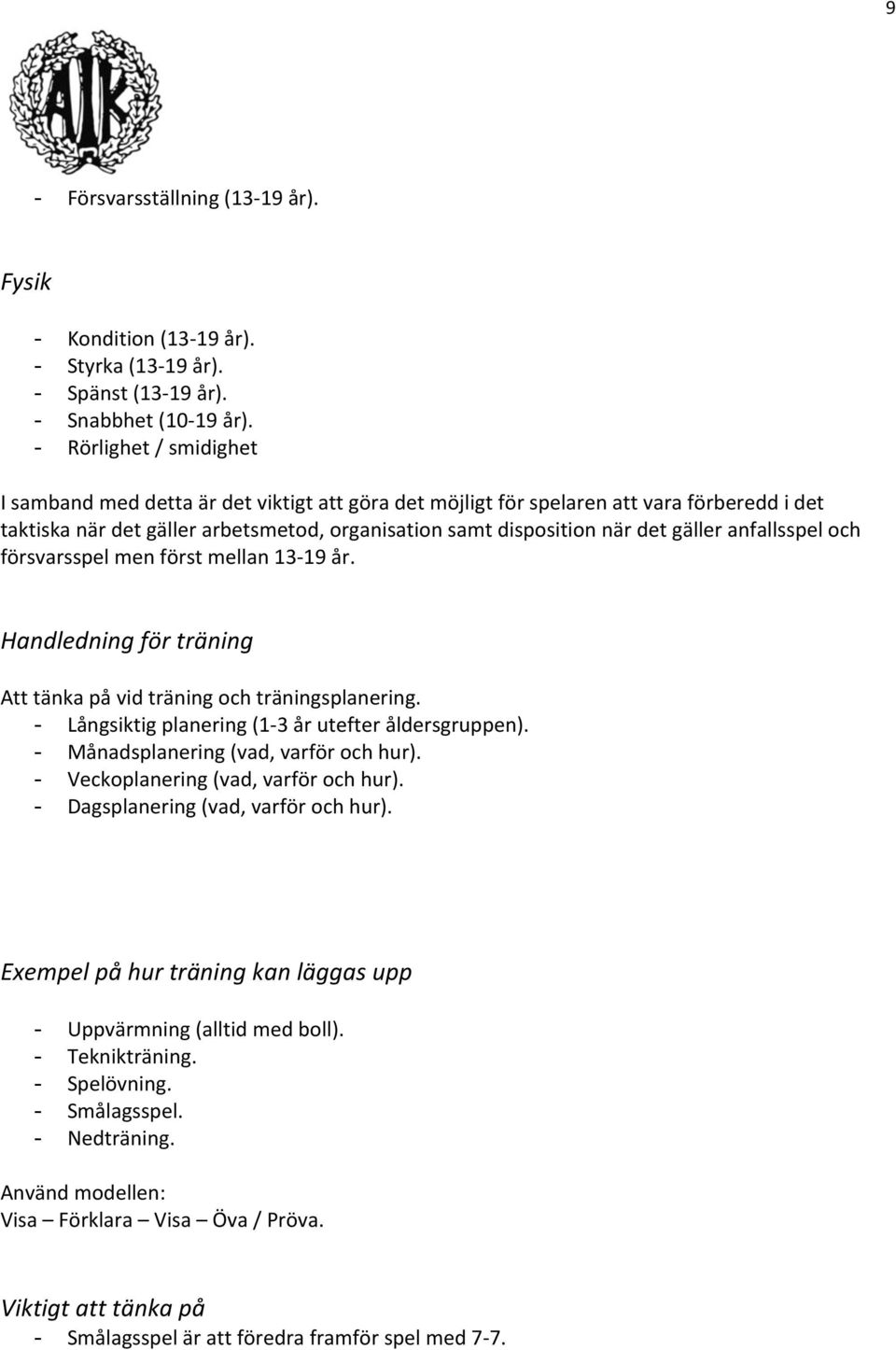 anfallsspel och försvarsspel men först mellan 13-19 år. Handledning för träning Att tänka på vid träning och träningsplanering. - Långsiktig planering (1-3 år utefter åldersgruppen).