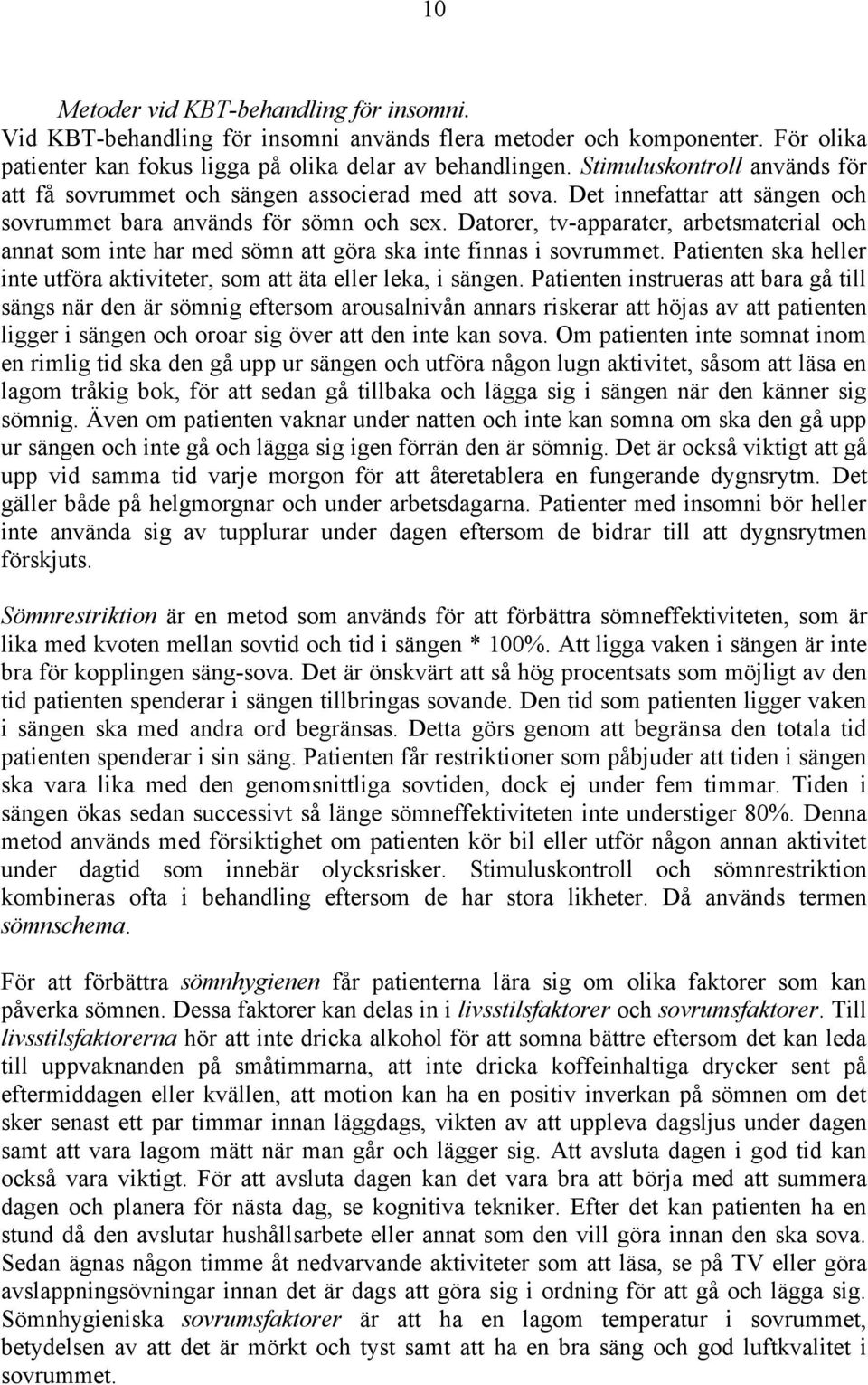 Datorer, tv-apparater, arbetsmaterial och annat som inte har med sömn att göra ska inte finnas i sovrummet. Patienten ska heller inte utföra aktiviteter, som att äta eller leka, i sängen.
