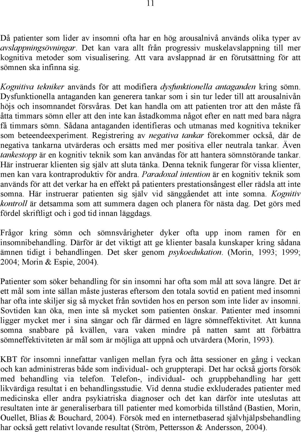 Kognitiva tekniker används för att modifiera dysfunktionella antaganden kring sömn.